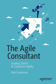 The Agile Consultant : Guiding Clients to Enterprise Agility, Paperback / softback Book The Agile Consultant : Guiding Clients to Enterprise Agility, Paperback / softback Book