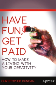 Have Fun, Get Paid : How to Make a Living with Your Creativity