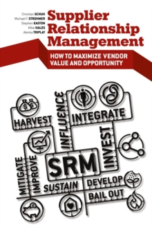 Supplier Relationship Management : How to Maximize Vendor Value and Opportunity