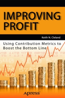 Improving Profit : Using Contribution Metrics to Boost the Bottom Line