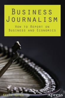 Business Journalism : How to Report on Business and Economics