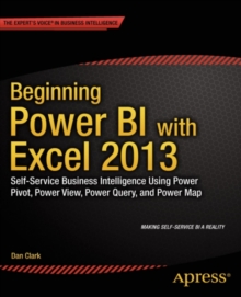 Beginning Power BI with Excel 2013 : Self-Service Business Intelligence Using Power Pivot, Power View, Power Query, and Power Map