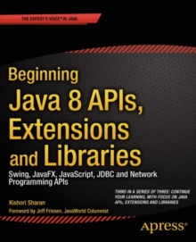 Beginning Java 8 APIs, Extensions and Libraries : Swing, JavaFX, JavaScript, JDBC and Network Programming APIs