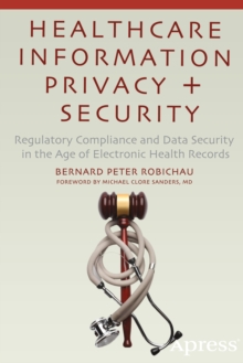 Healthcare Information Privacy and Security : Regulatory Compliance and Data Security in the Age of Electronic Health Records