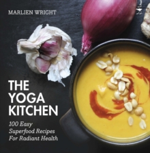 The Yoga Kitchen : 100 Easy Superfood Recipes For Radiant Health