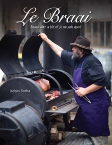 Le Braai : Braai with a bit of je ne sais quoi, Hardback Book Le Braai : Braai with a bit of je ne sais quoi, Hardback Book