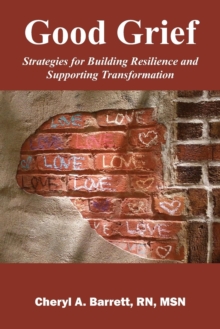 Good Grief : Strategies for Building Resilience and Supporting Transformation