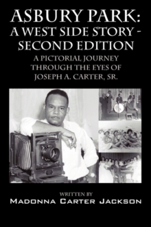 Asbury Park : A West Side Story -Second Edition: A Pictorial Journey Through the Eyes of Joseph A. Carter, Sr.