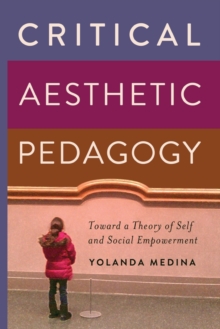 Critical Aesthetic Pedagogy : Toward a Theory of Self and Social Empowerment