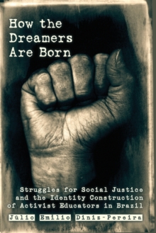 How the Dreamers Are Born : Struggles for Social Justice and the Identity Construction of Activist Educators in Brazil