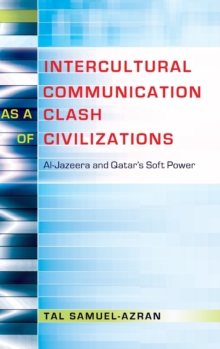 Intercultural Communication as a Clash of Civilizations : Al-Jazeera and Qatar's Soft Power, Hardback Book Intercultural Communication as a Clash of Civilizations : Al-Jazeera and Qatar's Soft Power, Hardback Book