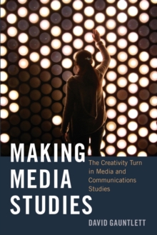 Making Media Studies : The Creativity Turn in Media and Communications Studies, Paperback / softback Book Making Media Studies : The Creativity Turn in Media and Communications Studies, Paperback / softback Book