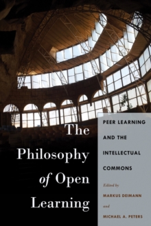 The Philosophy of Open Learning : Peer Learning and the Intellectual Commons, Hardback Book The Philosophy of Open Learning : Peer Learning and the Intellectual Commons, Hardback Book