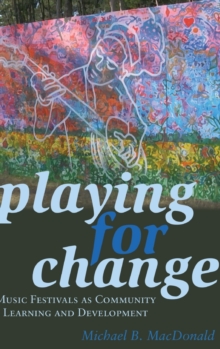 Playing for Change : Music Festivals as Community Learning and Development, Hardback Book Playing for Change : Music Festivals as Community Learning and Development, Hardback Book