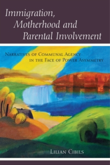 Immigration, Motherhood and Parental Involvement : Narratives of Communal Agency in the Face of Power Asymmetry, Paperback / softback Book Immigration, Motherhood and Parental Involvement : Narratives of Communal Agency in the Face of Power Asymmetry, Paperback / softback Book