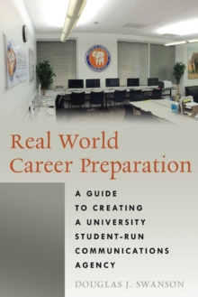 Real World Career Preparation : A Guide to Creating a University Student-Run Communications Agency, Paperback / softback Book Real World Career Preparation : A Guide to Creating a University Student-Run Communications Agency, Paperback / softback Book