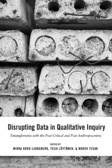 Disrupting Data in Qualitative Inquiry : Entanglements with the Post-Critical and Post-Anthropocentric