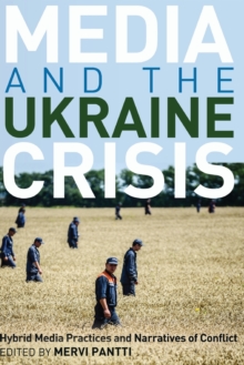 Media and the Ukraine Crisis : Hybrid Media Practices and Narratives of Conflict, Paperback / softback Book Media and the Ukraine Crisis : Hybrid Media Practices and Narratives of Conflict, Paperback / softback Book