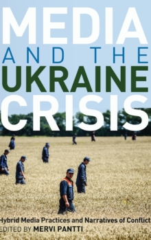 Media and the Ukraine Crisis : Hybrid Media Practices and Narratives of Conflict, Hardback Book Media and the Ukraine Crisis : Hybrid Media Practices and Narratives of Conflict, Hardback Book