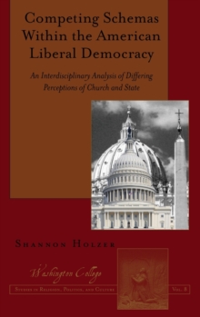 Competing Schemas Within the American Liberal Democracy : An Interdisciplinary Analysis of Differing Perceptions of Church and State, Hardback Book Competing Schemas Within the American Liberal Democracy : An Interdisciplinary Analysis of Differing Perceptions of Church and State, Hardback Book
