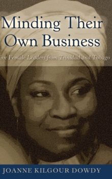 Minding Their Own Business : Five Female Leaders from Trinidad and Tobago, Hardback Book Minding Their Own Business : Five Female Leaders from Trinidad and Tobago, Hardback Book