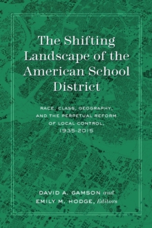 The Shifting Landscape of the American School District : Race, Class, Geography, and the Perpetual Reform of Local Control, 1935-2015, Paperback Book The Shifting Landscape of the American School District : Race, Class, Geography, and the Perpetual Reform of Local Control, 1935-2015, Paperback Book