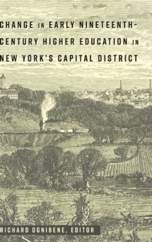 Change in Early Nineteenth-Century Higher Education in New York's Capital District, Hardback Book Change in Early Nineteenth-Century Higher Education in New York's Capital District, Hardback Book