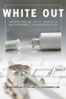 White Out : Understanding White Privilege and Dominance in the Modern Age