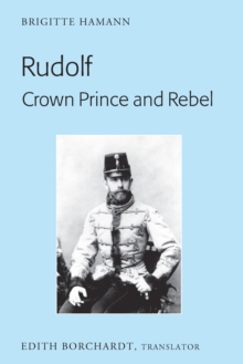 Rudolf. Crown Prince and Rebel : Translation of the New and Revised Edition, Kronprinz Rudolf. Ein Leben (Amalthea, 2005)