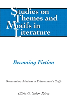 Becoming Fiction : Reassessing Atheism in Duerrenmatt's Stoffe