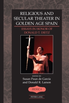 Religious and Secular Theater in Golden Age Spain : Essays in Honor of Donald T. Dietz