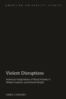 Violent Disruptions : American Imaginations of Racial Anxiety in William Faulkner and Richard Wright