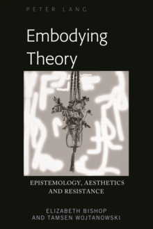 Embodying Theory : Epistemology, Aesthetics and Resistance