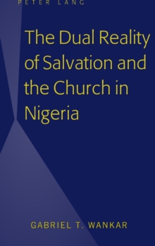 The Dual Reality of Salvation and the Church in Nigeria, Hardback Book The Dual Reality of Salvation and the Church in Nigeria, Hardback Book