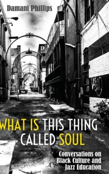 What Is This Thing Called Soul : Conversations on Black Culture and Jazz Education, Hardback Book What Is This Thing Called Soul : Conversations on Black Culture and Jazz Education, Hardback Book