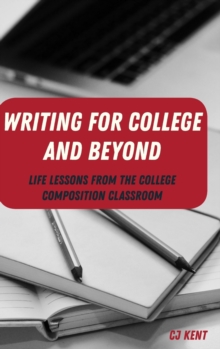 Writing for College and Beyond : Life Lessons from the College Composition Classroom, Hardback Book Writing for College and Beyond : Life Lessons from the College Composition Classroom, Hardback Book