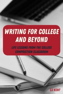 Writing for College and Beyond : Life Lessons from the College Composition Classroom, Paperback / softback Book Writing for College and Beyond : Life Lessons from the College Composition Classroom, Paperback / softback Book