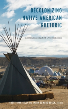 Decolonizing Native American Rhetoric : Communicating Self-Determination