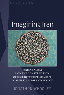 Imagining Iran : Orientalism and the Construction of Security Development in American Foreign Policy