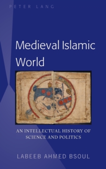 Medieval Islamic World : An Intellectual History of Science and Politics, Hardback Book Medieval Islamic World : An Intellectual History of Science and Politics, Hardback Book