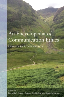 An Encyclopedia of Communication Ethics : Goods in Contention