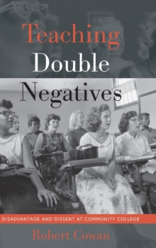 Teaching Double Negatives : Disadvantage and Dissent at Community College, Hardback Book Teaching Double Negatives : Disadvantage and Dissent at Community College, Hardback Book