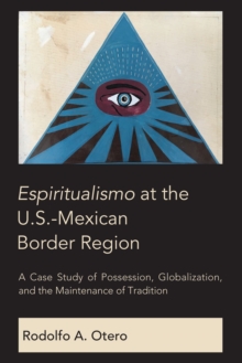 Espiritualismo at the U.S.-Mexican Border Region : A Case Study of Possession, Globalization, and the Maintenance of Tradition