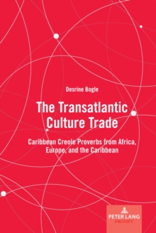 The Transatlantic Culture Trade : Caribbean Creole Proverbs from Africa, Europe, and the Caribbean