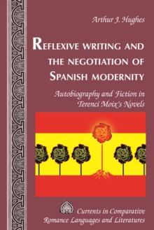 Reflexive Writing and the Negotiation of Spanish Modernity : Autobiography and Fiction in Terenci Moix's Novels