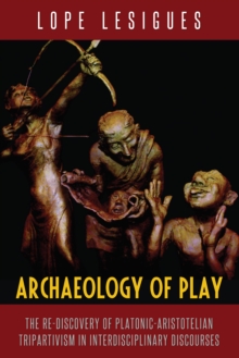 Archaeology of Play : The Re-Discovery of Platonic-Aristotelian Tripartivism in Interdisciplinary Discourses