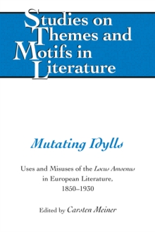 Mutating Idylls : Uses and Misuses of the Locus Amoenus in European Literature, 1850-1930