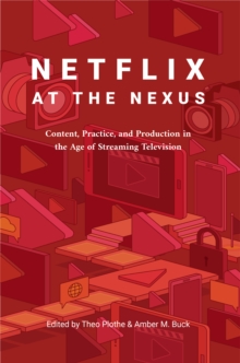 Netflix at the Nexus : Content, Practice, and Production in the Age of Streaming Television