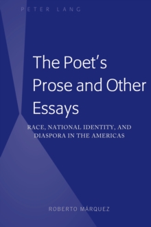 The Poet's Prose and Other Essays : Race, National Identity, and Diaspora in the Americas