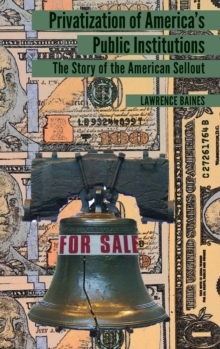 Privatization of America's Public Institutions : The Story of the American Sellout, Hardback Book Privatization of America's Public Institutions : The Story of the American Sellout, Hardback Book